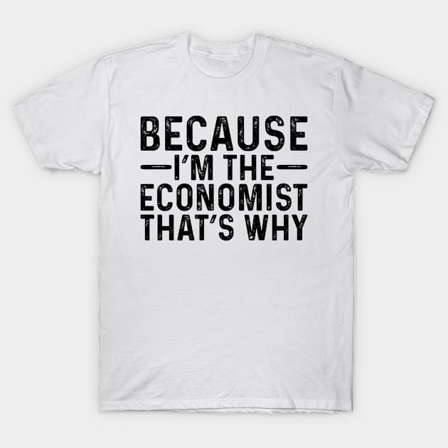 Because I'M The Economist That's Why T-Shirt by Saimarts